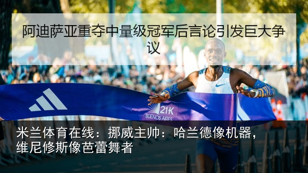 米兰体育在线:挪威主帅:哈兰德像机器,维尼修斯像芭蕾舞者