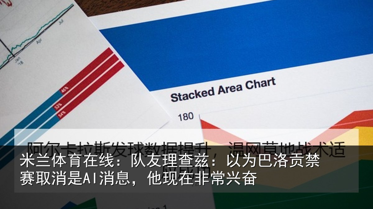 米兰体育在线:队友理查兹:以为巴洛贡禁赛取消是AI消息,他现在非常兴奋